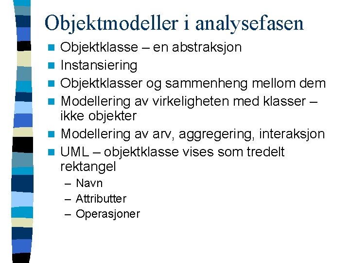 Objektmodeller i analysefasen n n n Objektklasse – en abstraksjon Instansiering Objektklasser og sammenheng