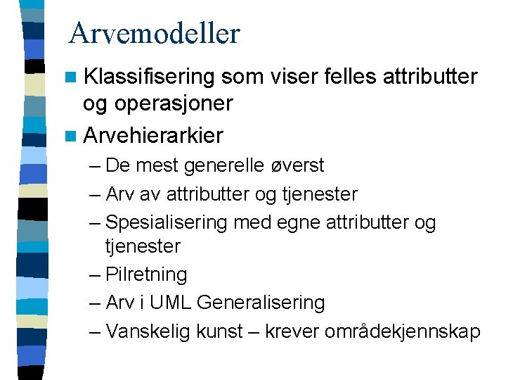 Arvemodeller n Klassifisering som viser felles attributter og operasjoner n Arvehierarkier – De mest