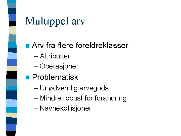 Multippel arv n Arv fra flere foreldreklasser – Attributter – Operasjoner n Problematisk –