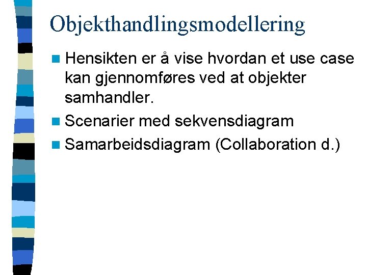 Objekthandlingsmodellering n Hensikten er å vise hvordan et use case kan gjennomføres ved at