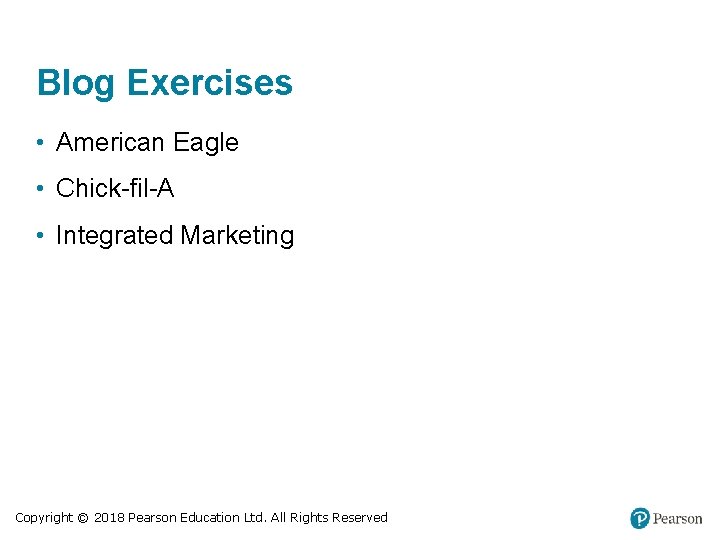 Blog Exercises • American Eagle • Chick-fil-A • Integrated Marketing Copyright © 2018 Pearson