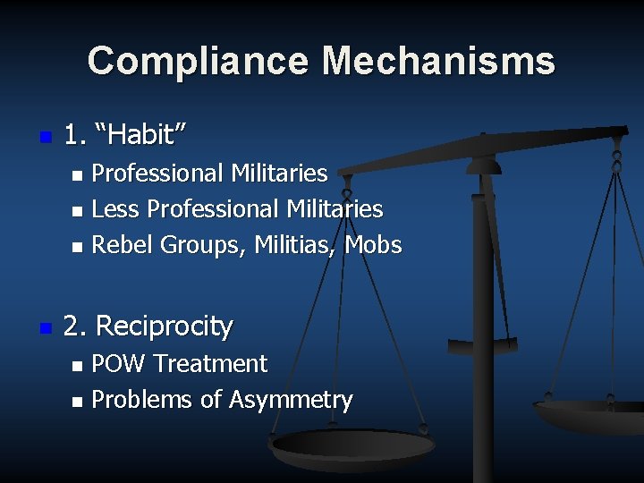 Compliance Mechanisms n 1. “Habit” Professional Militaries n Less Professional Militaries n Rebel Groups,