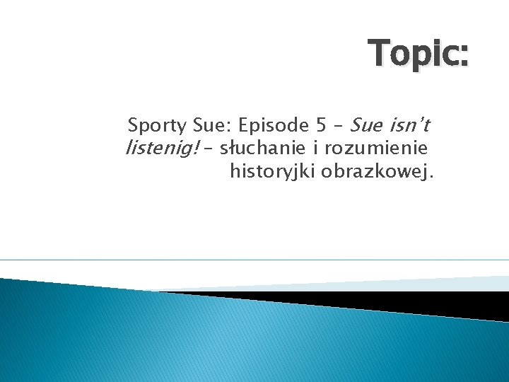 Topic: Sporty Sue: Episode 5 – Sue isn’t listenig! – słuchanie i rozumienie historyjki