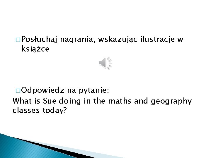 � Posłuchaj książce nagrania, wskazując ilustracje w � Odpowiedz na pytanie: What is Sue