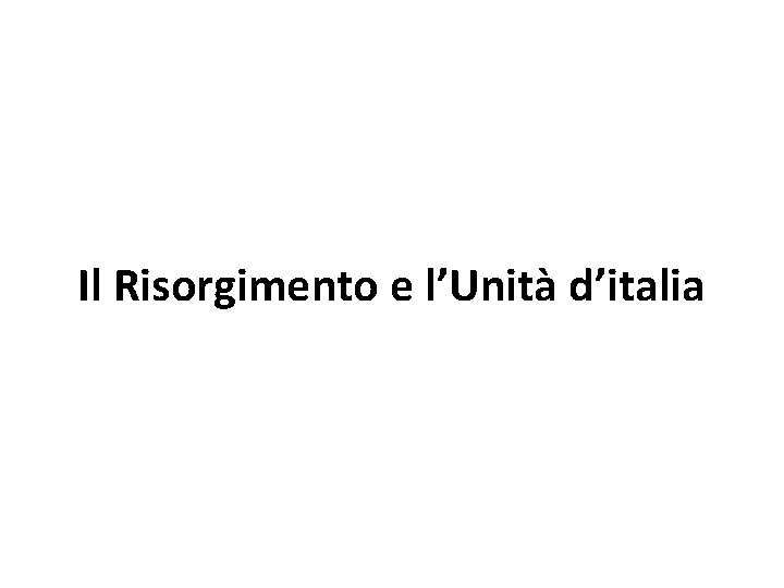 Il Risorgimento e l’Unità d’italia 