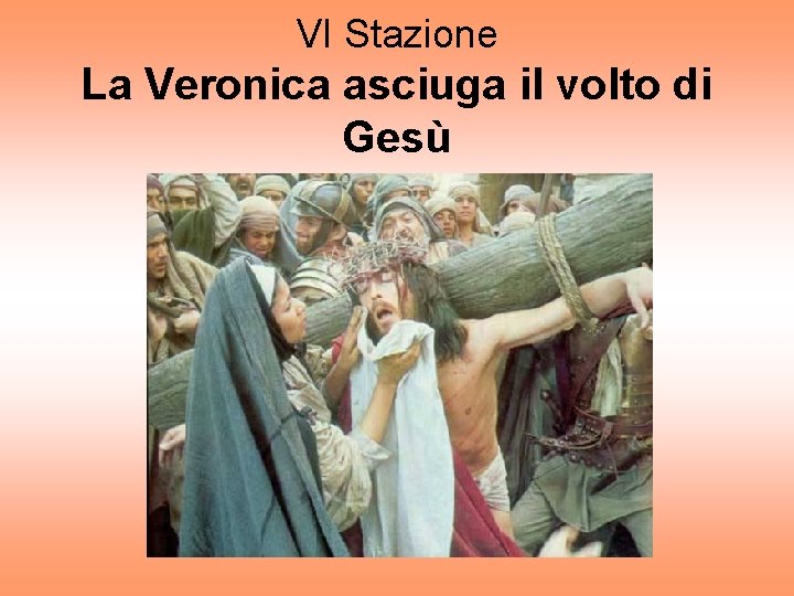 VI Stazione La Veronica asciuga il volto di Gesù 
