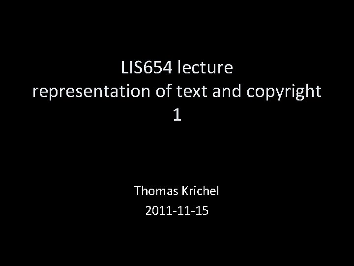 LIS 654 lecture representation of text and copyright 1 Thomas Krichel 2011 -11 -15