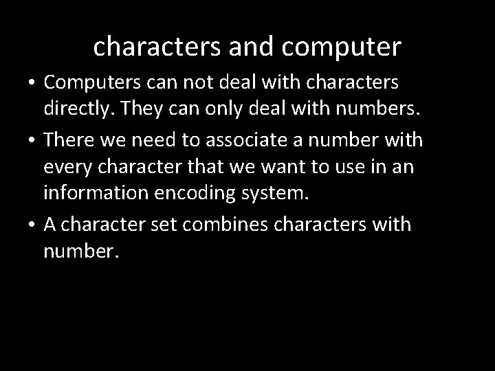 characters and computer • Computers can not deal with characters directly. They can only