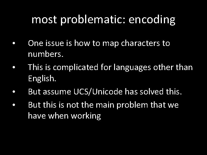 most problematic: encoding • • One issue is how to map characters to numbers.