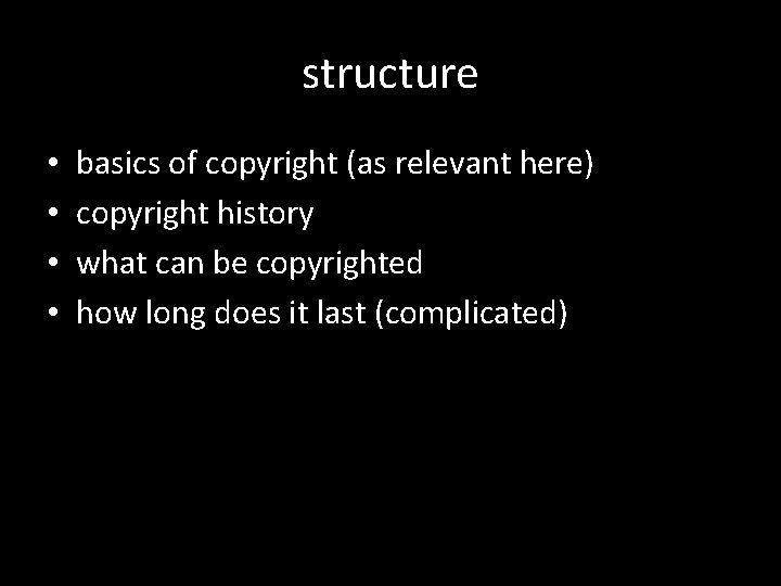 structure • • basics of copyright (as relevant here) copyright history what can be