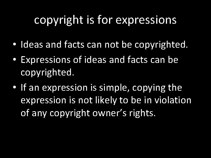 copyright is for expressions • Ideas and facts can not be copyrighted. • Expressions