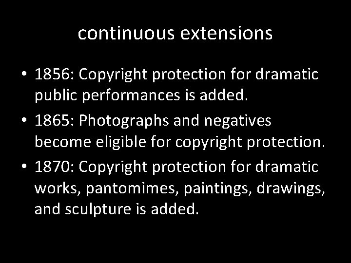 continuous extensions • 1856: Copyright protection for dramatic public performances is added. • 1865: