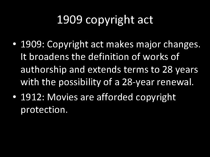 1909 copyright act • 1909: Copyright act makes major changes. It broadens the definition