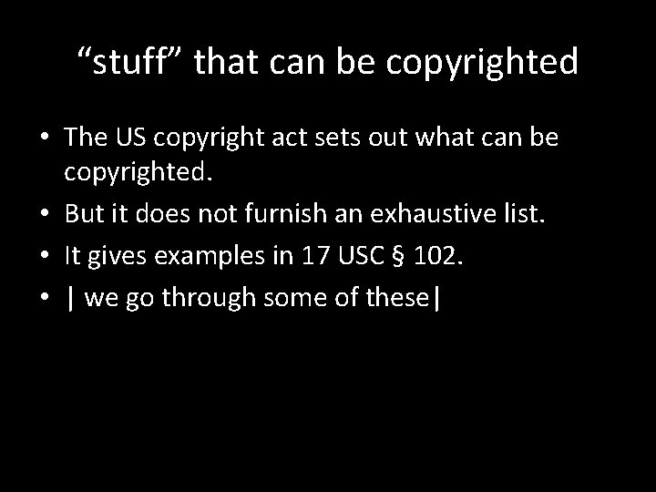 “stuff” that can be copyrighted • The US copyright act sets out what can