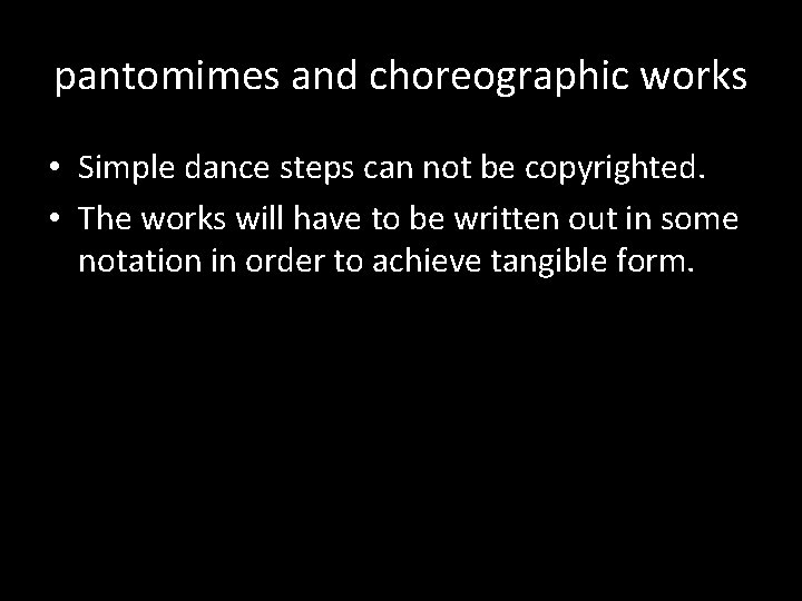 pantomimes and choreographic works • Simple dance steps can not be copyrighted. • The