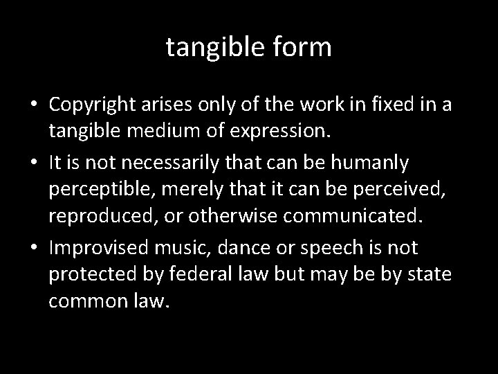 tangible form • Copyright arises only of the work in fixed in a tangible