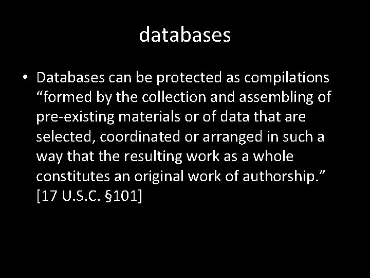 databases • Databases can be protected as compilations “formed by the collection and assembling