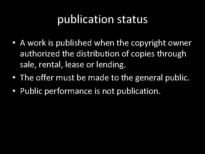 publication status • A work is published when the copyright owner authorized the distribution