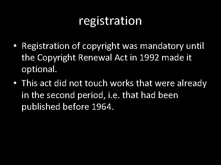 registration • Registration of copyright was mandatory until the Copyright Renewal Act in 1992