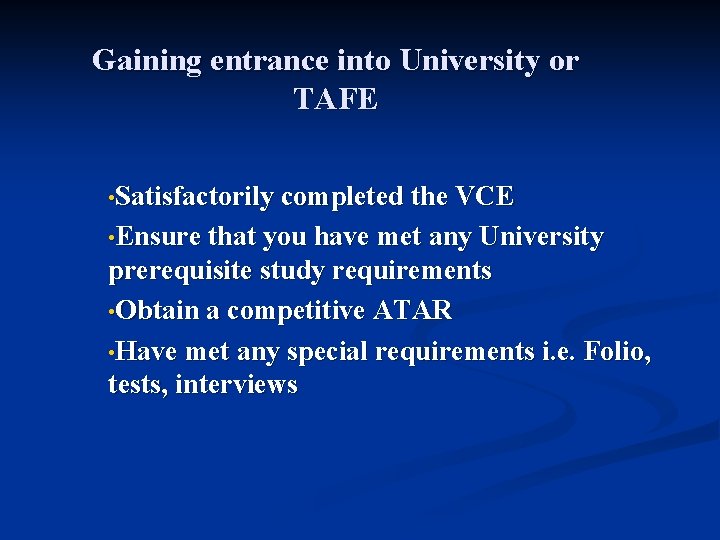 Gaining entrance into University or TAFE • Satisfactorily completed the VCE • Ensure that