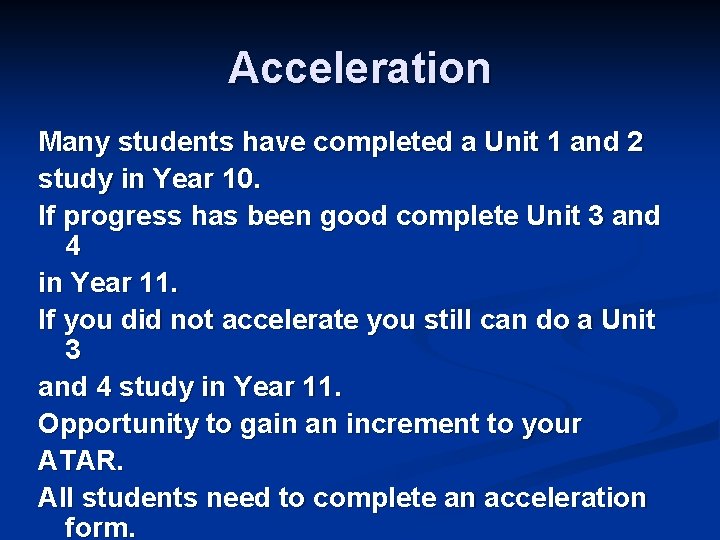 Acceleration Many students have completed a Unit 1 and 2 study in Year 10.