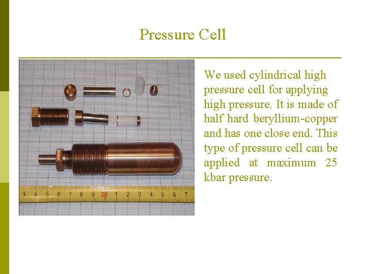 Pressure Cell We used cylindrical high pressure cell for applying high pressure. It is