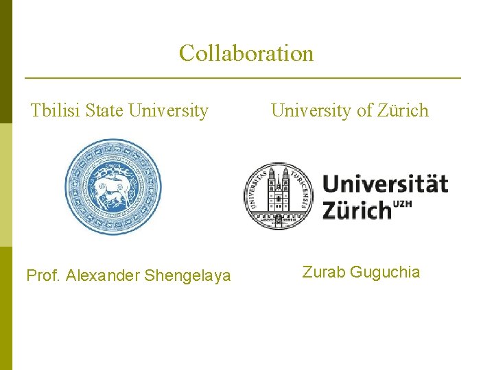 Collaboration Tbilisi State University Prof. Alexander Shengelaya University of Zürich Zurab Guguchia 