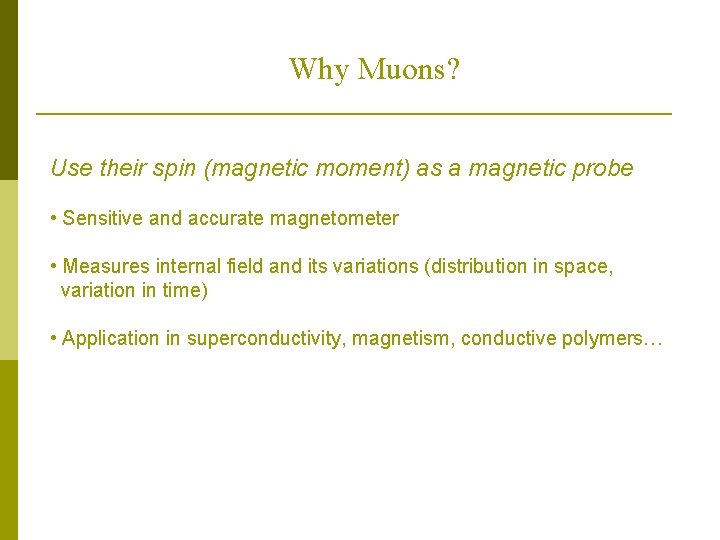 Why Muons? Use their spin (magnetic moment) as a magnetic probe • Sensitive and