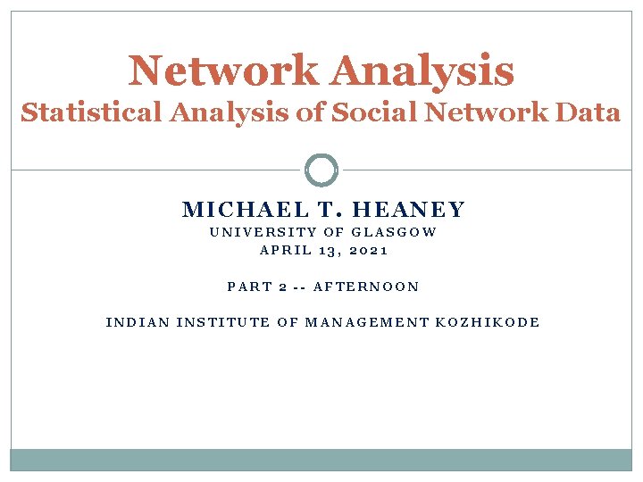 Network Analysis Statistical Analysis of Social Network Data MICHAEL T. HEANEY UNIVERSITY OF GLASGOW