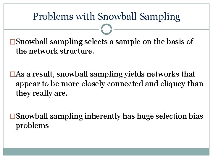 Problems with Snowball Sampling �Snowball sampling selects a sample on the basis of the