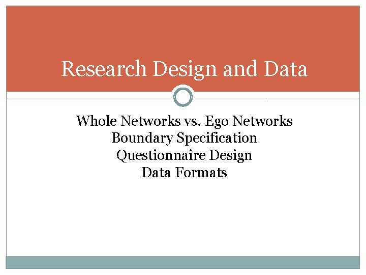 Research Design and Data Whole Networks vs. Ego Networks Boundary Specification Questionnaire Design Data