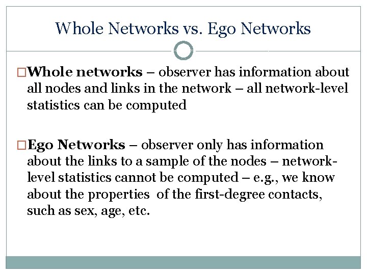 Whole Networks vs. Ego Networks �Whole networks – observer has information about all nodes