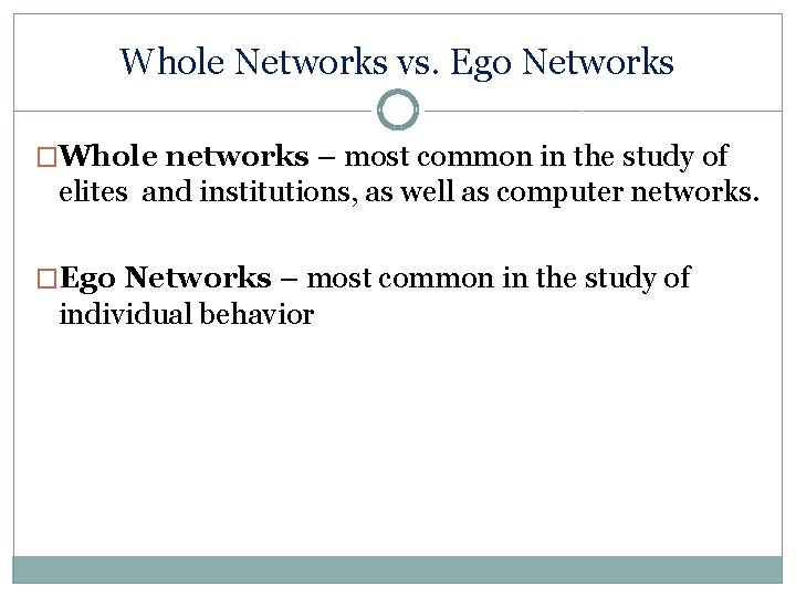 Whole Networks vs. Ego Networks �Whole networks – most common in the study of
