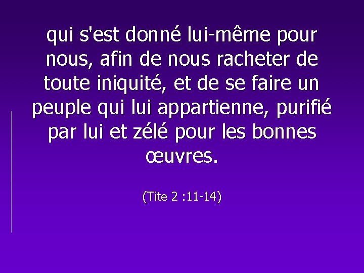 qui s'est donné lui-même pour nous, afin de nous racheter de toute iniquité, et