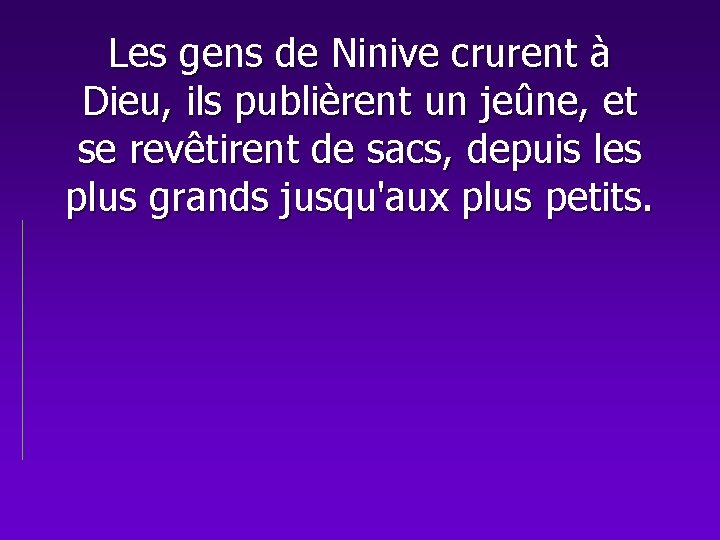 Les gens de Ninive crurent à Dieu, ils publièrent un jeûne, et se revêtirent