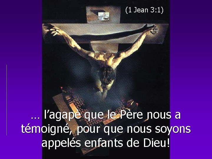 (1 Jean 3: 1) … l’agapè que le Père nous a témoigné, pour que