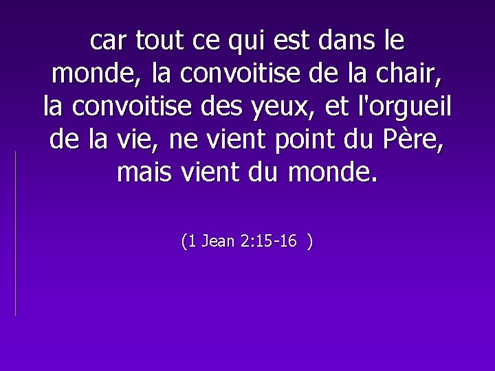 car tout ce qui est dans le monde, la convoitise de la chair, la