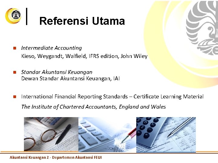 Referensi Utama n Intermediate Accounting Kieso, Weygandt, Walfield, IFRS edition, John Wiley n Standar