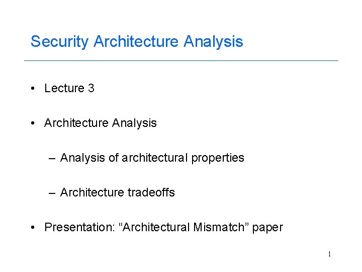 Security Architecture Analysis • Lecture 3 • Architecture Analysis – Analysis of architectural properties
