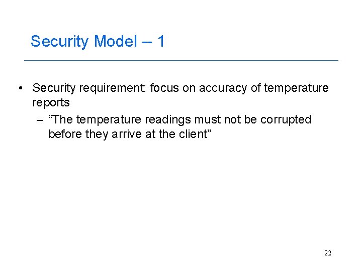 Security Model -- 1 • Security requirement: focus on accuracy of temperature reports –