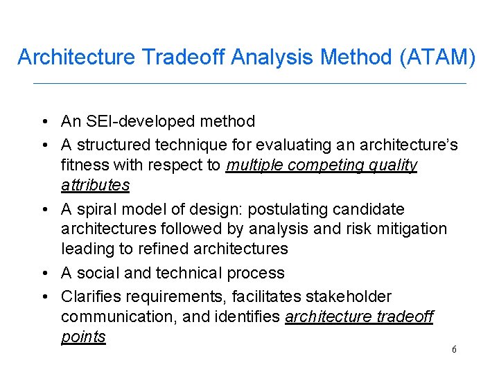 Architecture Tradeoff Analysis Method (ATAM) • An SEI-developed method • A structured technique for