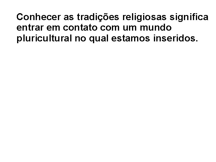 Conhecer as tradições religiosas significa entrar em contato com um mundo pluricultural no qual