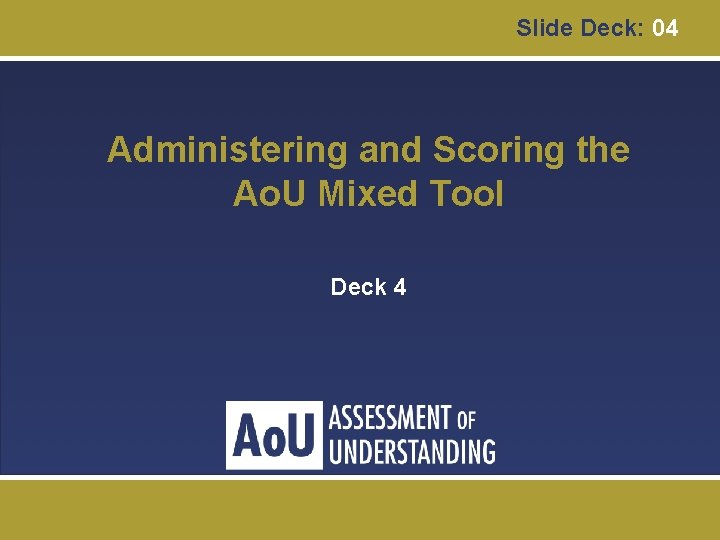 Slide Deck: 04 Administering and Scoring the Ao. U Mixed Tool Deck 4 2