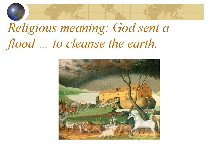 Religious meaning: God sent a flood … to cleanse the earth. 