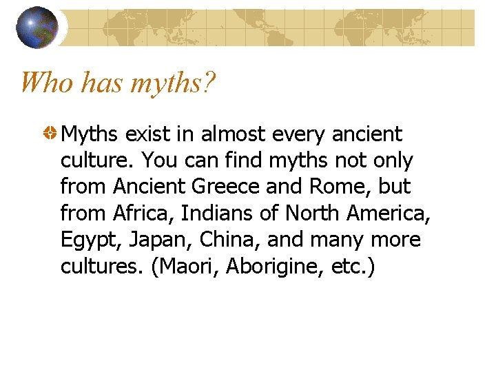 Who has myths? Myths exist in almost every ancient culture. You can find myths