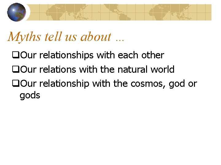 Myths tell us about … q. Our relationships with each other q. Our relations