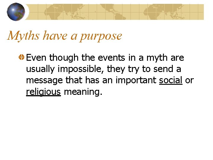 Myths have a purpose Even though the events in a myth are usually impossible,
