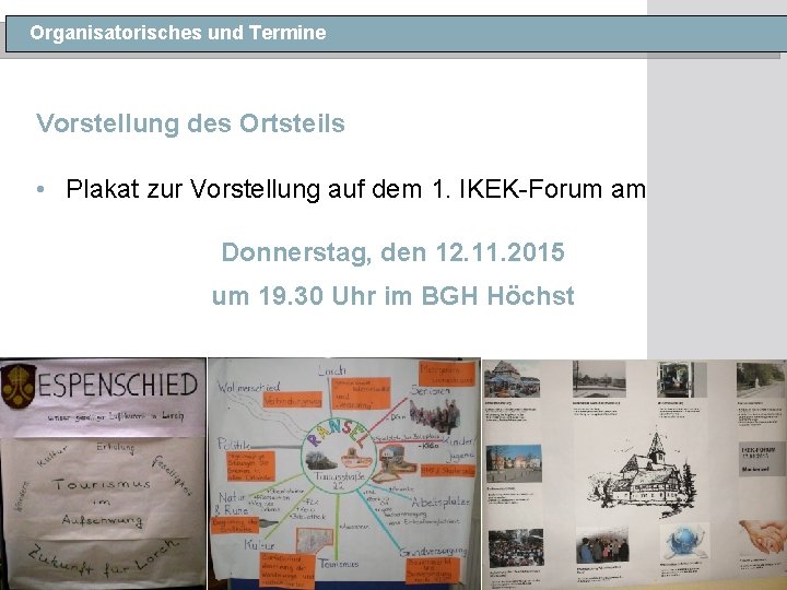 Organisatorisches und Termine Vorstellung des Ortsteils • Plakat zur Vorstellung auf dem 1. IKEK-Forum