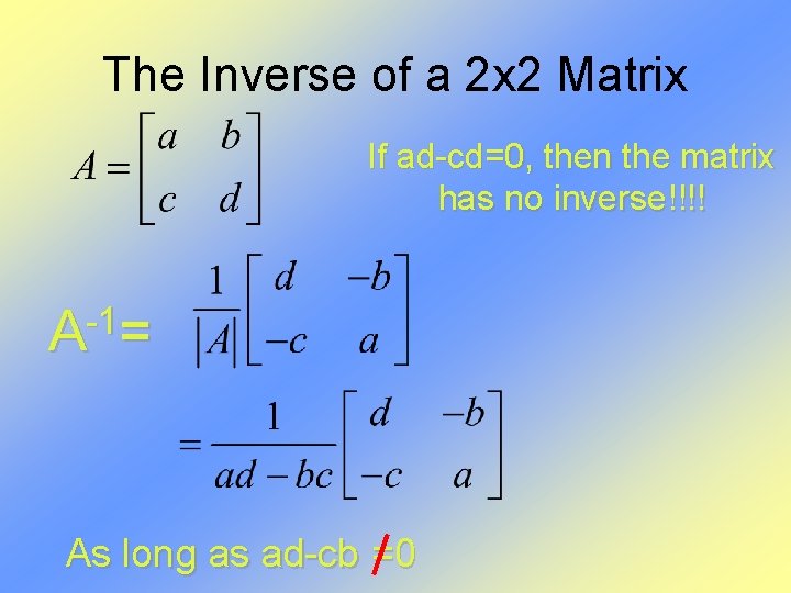 The Inverse of a 2 x 2 Matrix If ad-cd=0, then the matrix has