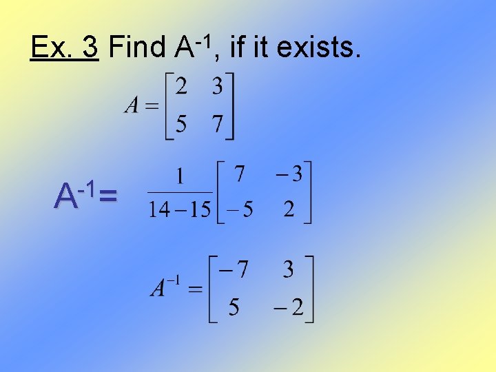 Ex. 3 Find A-1, if it exists. -1 A = 
